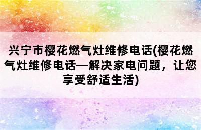 兴宁市樱花燃气灶维修电话(樱花燃气灶维修电话—解决家电问题，让您享受舒适生活)