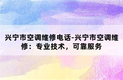 兴宁市空调维修电话-兴宁市空调维修：专业技术，可靠服务