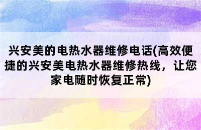 兴安美的电热水器维修电话(高效便捷的兴安美电热水器维修热线，让您家电随时恢复正常)