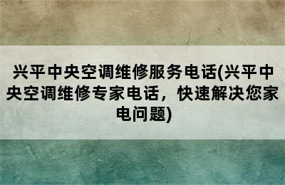 兴平中央空调维修服务电话(兴平中央空调维修专家电话，快速解决您家电问题)