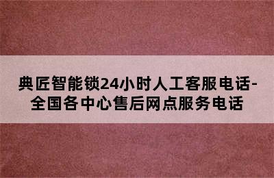 典匠智能锁24小时人工客服电话-全国各中心售后网点服务电话