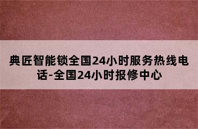 典匠智能锁全国24小时服务热线电话-全国24小时报修中心