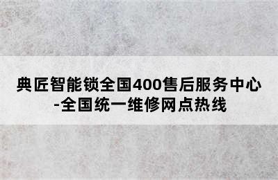 典匠智能锁全国400售后服务中心-全国统一维修网点热线