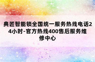 典匠智能锁全国统一服务热线电话24小时-官方热线400售后服务维修中心