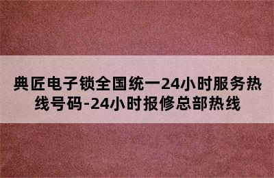 典匠电子锁全国统一24小时服务热线号码-24小时报修总部热线