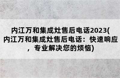 内江万和集成灶售后电话2023(内江万和集成灶售后电话：快速响应，专业解决您的烦恼)