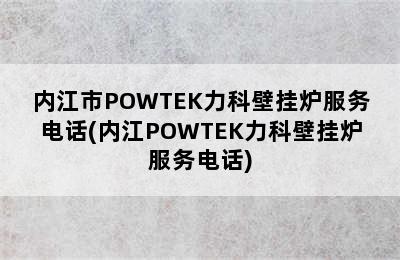 内江市POWTEK力科壁挂炉服务电话(内江POWTEK力科壁挂炉服务电话)