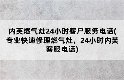 内芙燃气灶24小时客户服务电话(专业快速修理燃气灶，24小时内芙客服电话)