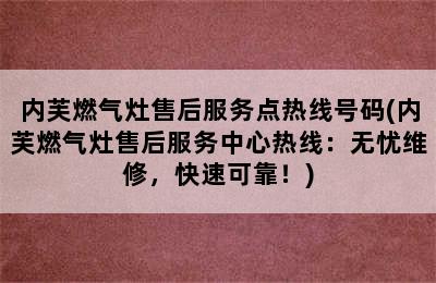 内芙燃气灶售后服务点热线号码(内芙燃气灶售后服务中心热线：无忧维修，快速可靠！)