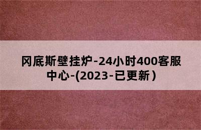 冈底斯壁挂炉-24小时400客服中心-(2023-已更新）