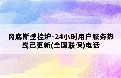 冈底斯壁挂炉-24小时用户服务热线已更新(全国联保)电话