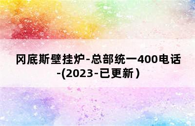 冈底斯壁挂炉-总部统一400电话-(2023-已更新）