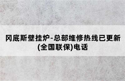 冈底斯壁挂炉-总部维修热线已更新(全国联保)电话