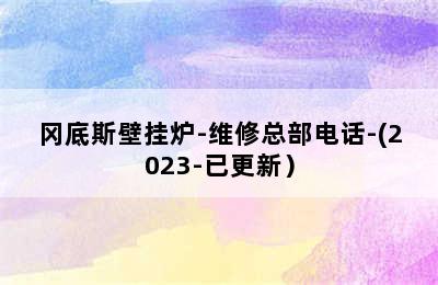 冈底斯壁挂炉-维修总部电话-(2023-已更新）