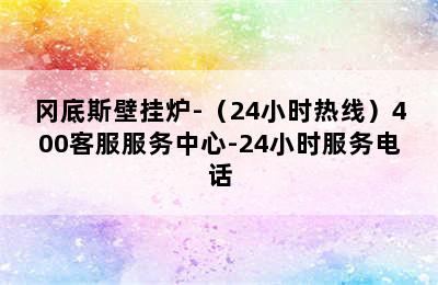 冈底斯壁挂炉-（24小时热线）400客服服务中心-24小时服务电话