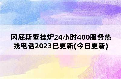 冈底斯壁挂炉24小时400服务热线电话2023已更新(今日更新)