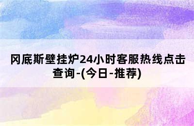 冈底斯壁挂炉24小时客服热线点击查询-(今日-推荐)