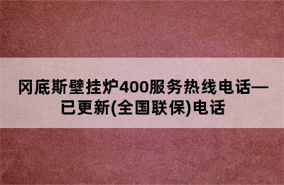 冈底斯壁挂炉400服务热线电话—已更新(全国联保)电话