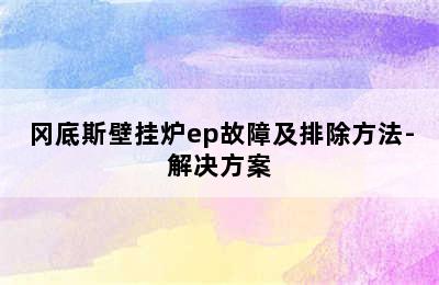 冈底斯壁挂炉ep故障及排除方法-解决方案