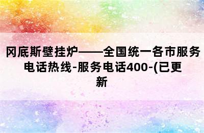 冈底斯壁挂炉——全国统一各市服务电话热线-服务电话400-(已更新