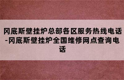 冈底斯壁挂炉总部各区服务热线电话-冈底斯壁挂炉全国维修网点查询电话