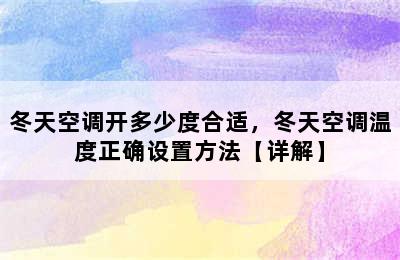 冬天空调开多少度合适，冬天空调温度正确设置方法【详解】