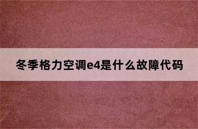 冬季格力空调e4是什么故障代码