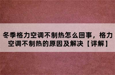 冬季格力空调不制热怎么回事，格力空调不制热的原因及解决【详解】