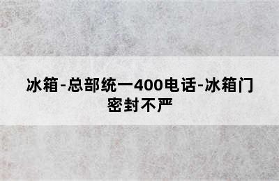 冰箱-总部统一400电话-冰箱门密封不严