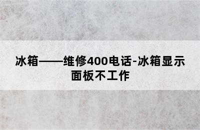 冰箱——维修400电话-冰箱显示面板不工作