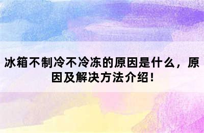 冰箱不制冷不冷冻的原因是什么，原因及解决方法介绍！