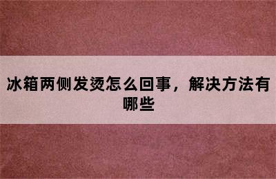 冰箱两侧发烫怎么回事，解决方法有哪些