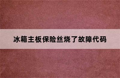 冰箱主板保险丝烧了故障代码