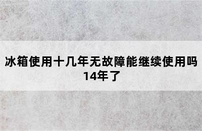 冰箱使用十几年无故障能继续使用吗14年了