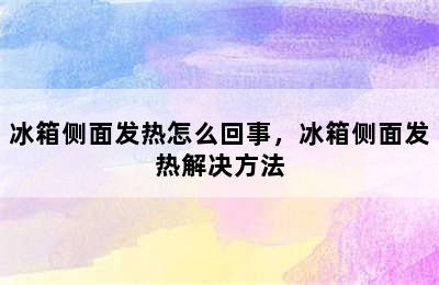 冰箱侧面发热怎么回事，冰箱侧面发热解决方法