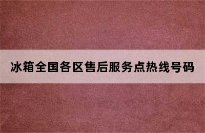 冰箱全国各区售后服务点热线号码