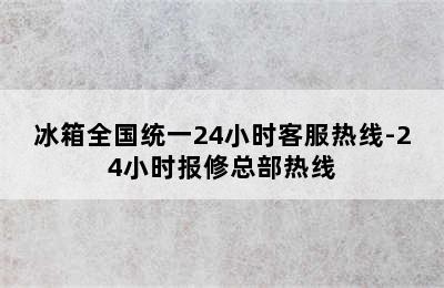 冰箱全国统一24小时客服热线-24小时报修总部热线