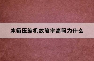 冰箱压缩机故障率高吗为什么