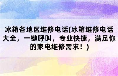 冰箱各地区维修电话(冰箱维修电话大全，一键呼叫，专业快捷，满足你的家电维修需求！)