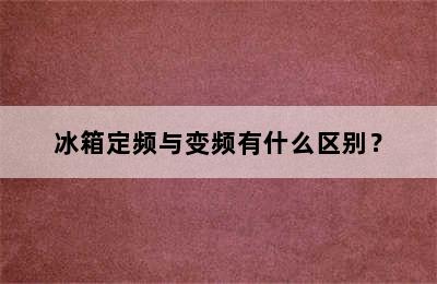 冰箱定频与变频有什么区别？