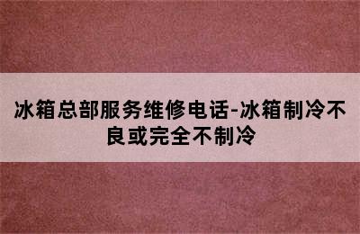 冰箱总部服务维修电话-冰箱制冷不良或完全不制冷