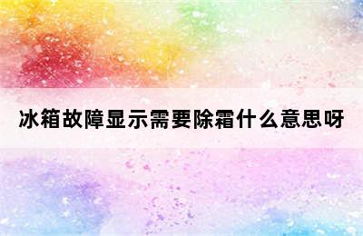 冰箱故障显示需要除霜什么意思呀