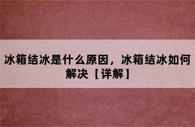 冰箱结冰是什么原因，冰箱结冰如何解决【详解】