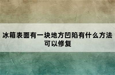 冰箱表面有一块地方凹陷有什么方法可以修复