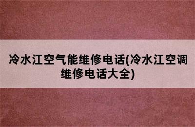 冷水江空气能维修电话(冷水江空调维修电话大全)