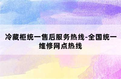 冷藏柜统一售后服务热线-全国统一维修网点热线