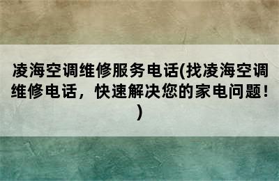 凌海空调维修服务电话(找凌海空调维修电话，快速解决您的家电问题！)