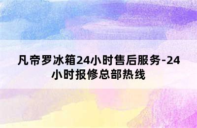 凡帝罗冰箱24小时售后服务-24小时报修总部热线