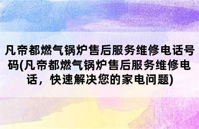 凡帝都燃气锅炉售后服务维修电话号码(凡帝都燃气锅炉售后服务维修电话，快速解决您的家电问题)