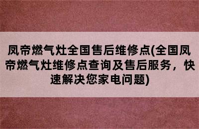 凤帝燃气灶全国售后维修点(全国凤帝燃气灶维修点查询及售后服务，快速解决您家电问题)